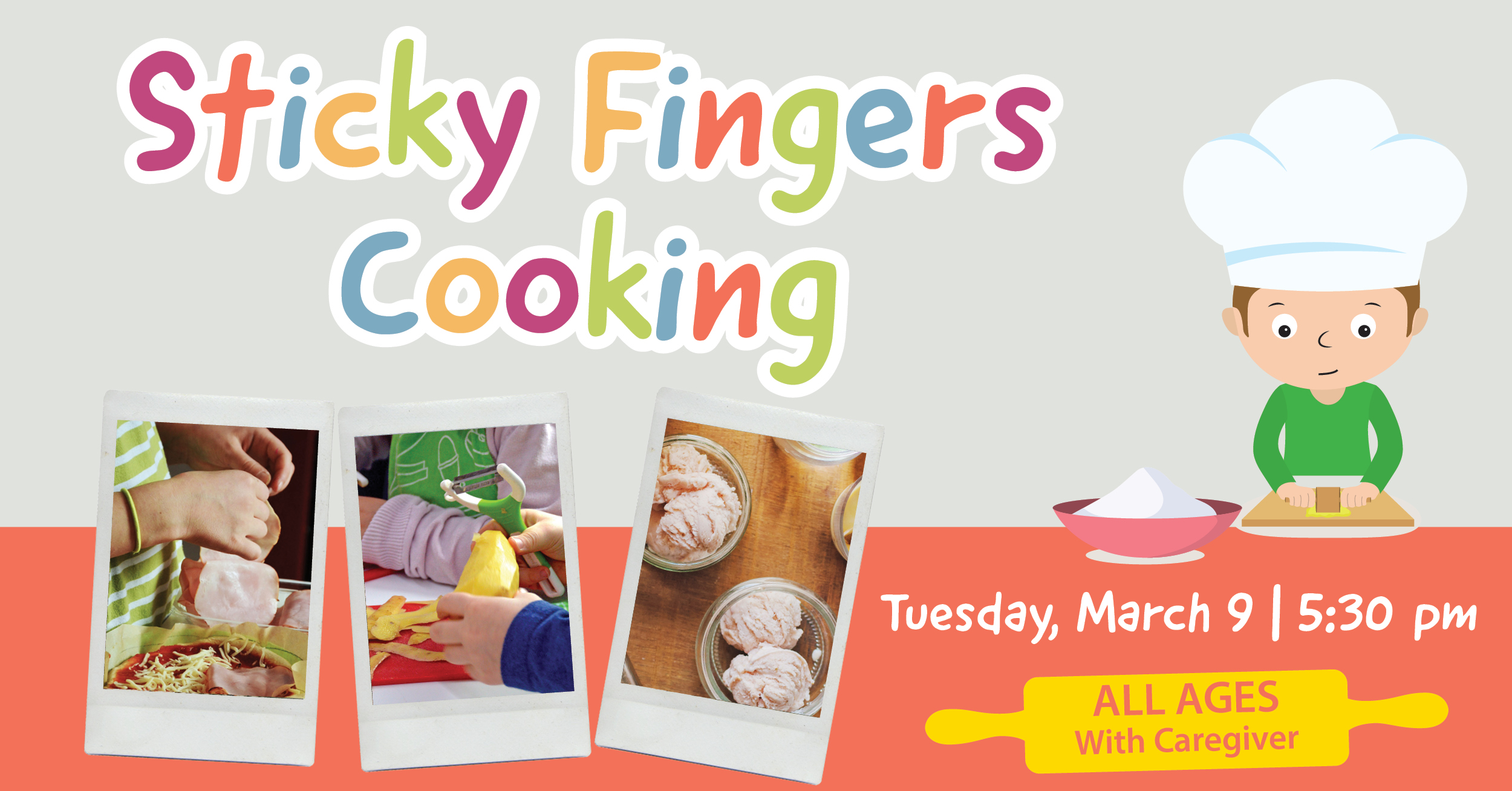 Sticky Fingers Cooking. Tuesday, March 9 at 5:30pm. All Ages with caregiver
