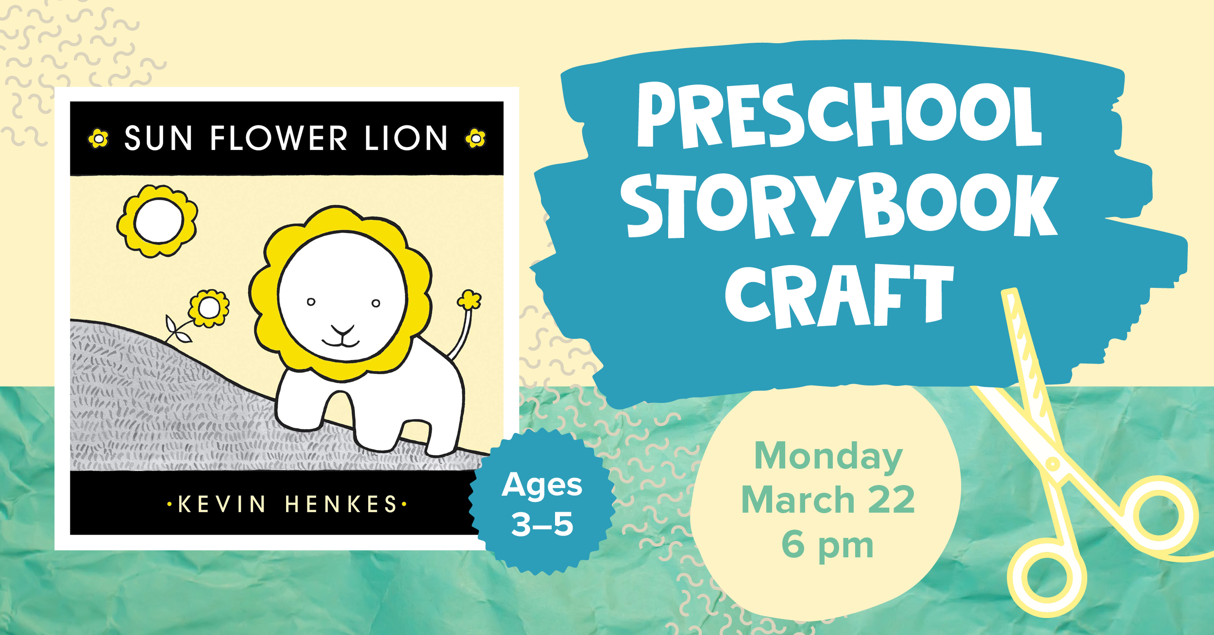 Preschool Storybook Craft. Book title: Sun Flower Lion by Kevin Henkes. Ages 3 to 5. Monday, March 22 at 6pm