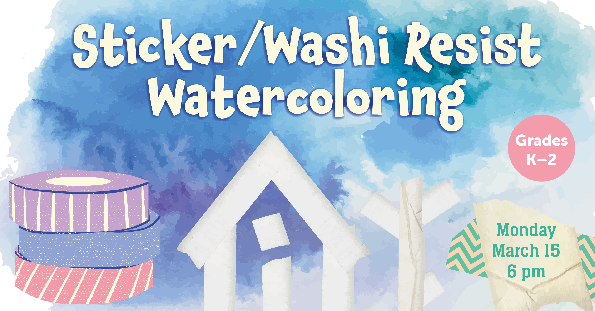 Sticker/Washi Resist Watercoloring. Grades K to 2. Monday, March 15 at 6pm