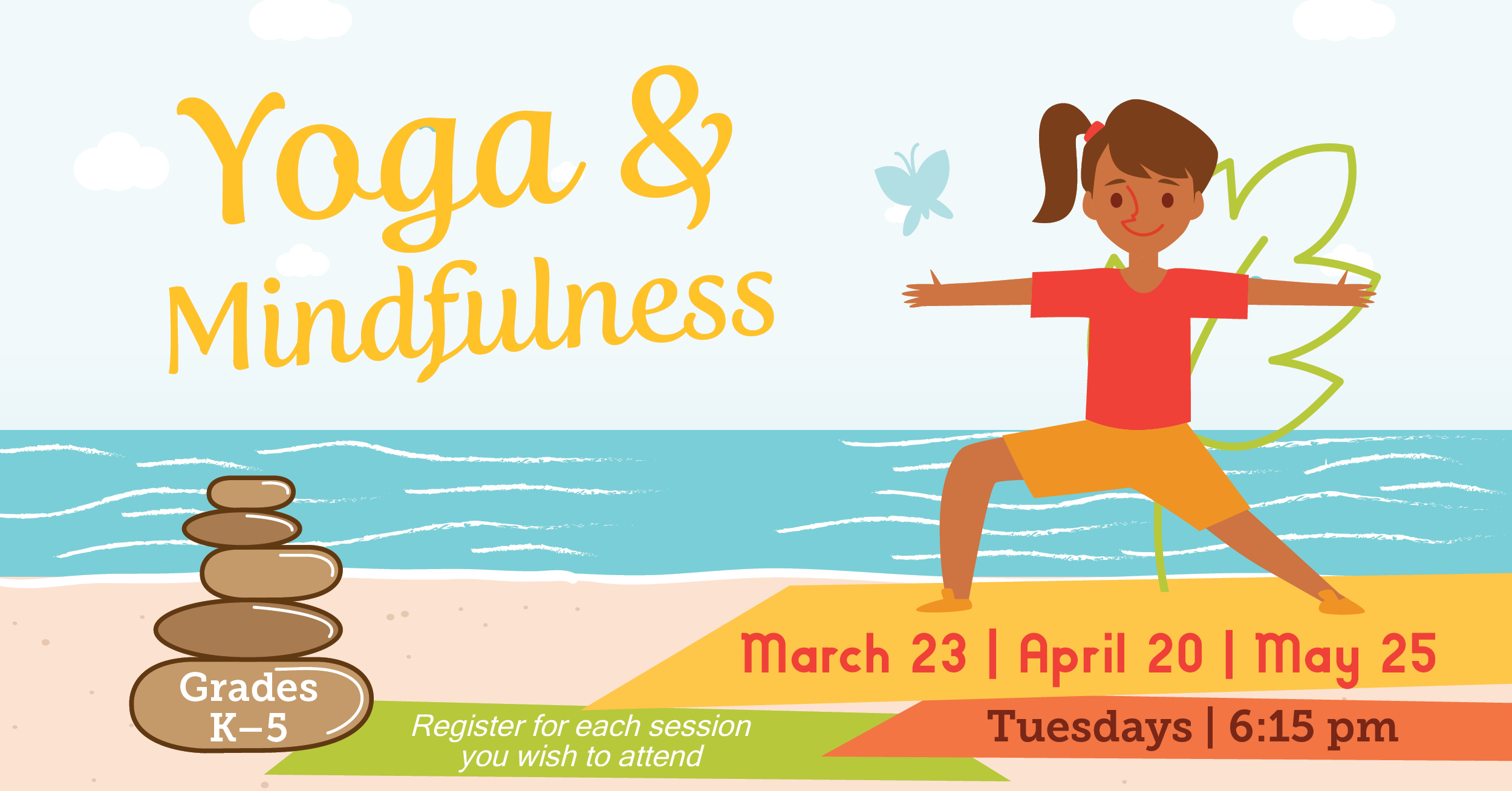 Yoga and Mindfulness. Tuesdays March 23, April 20, May 25 at 6:15pm. Grades three to five. Register for each session you wish to attend. 
