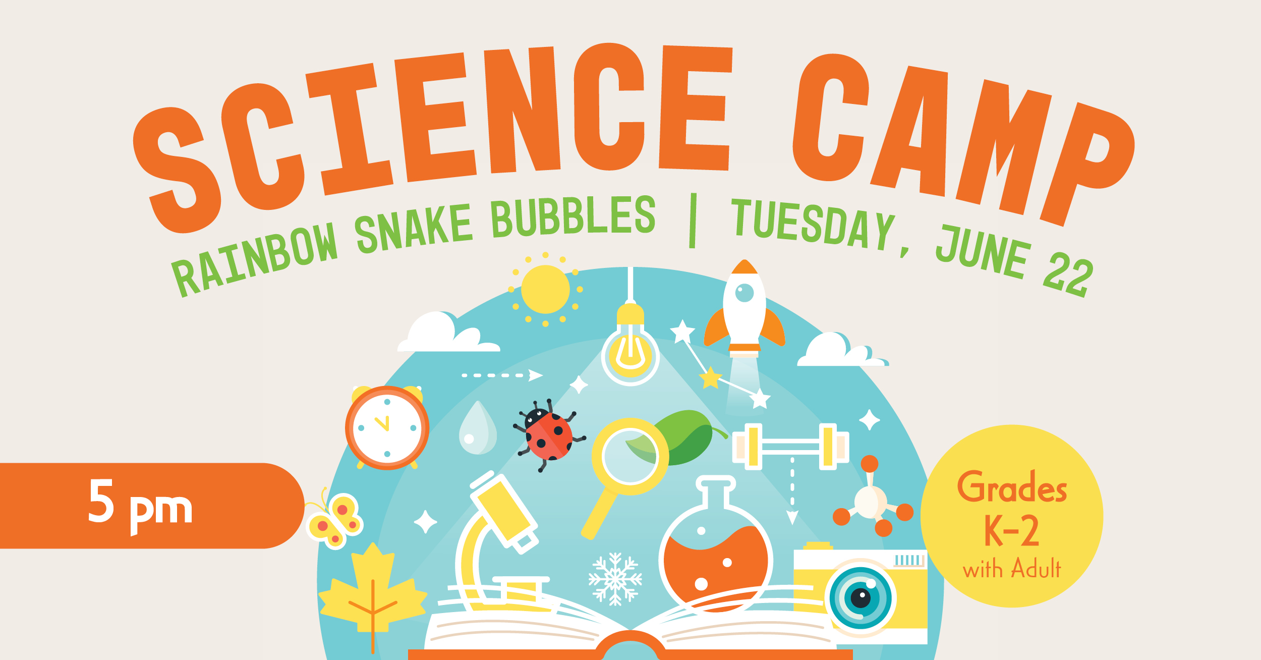 Science Camp: Rainbow Snake Bubbles. Tuesday, June 22 at 5pm. Grades Kindergarten to second with an adult. 