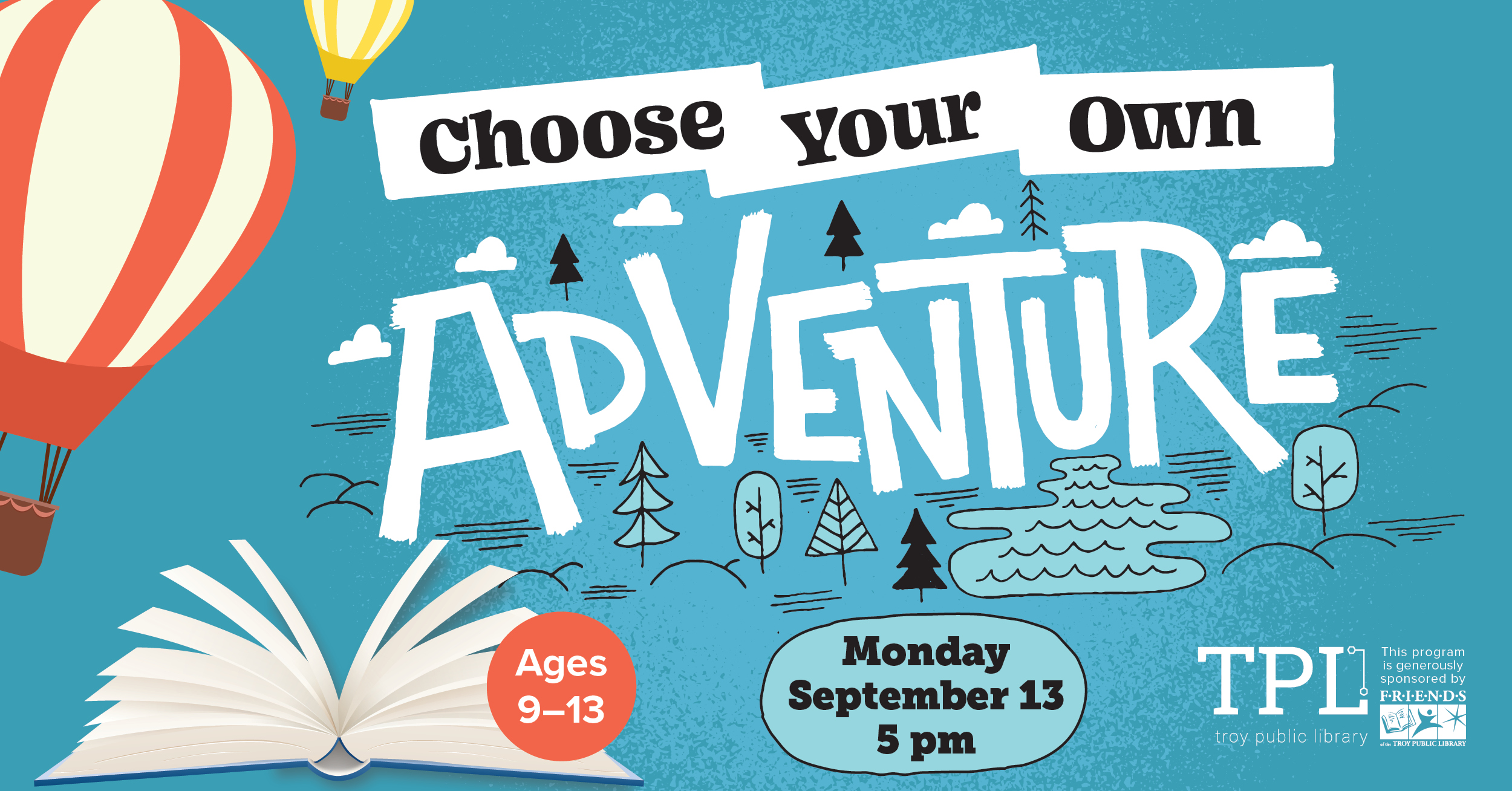 Choose Your Own Adventure Ages 9 to 13. Monday, September 13 at 5pm. Sponsored by the Friends of the Troy Public Library