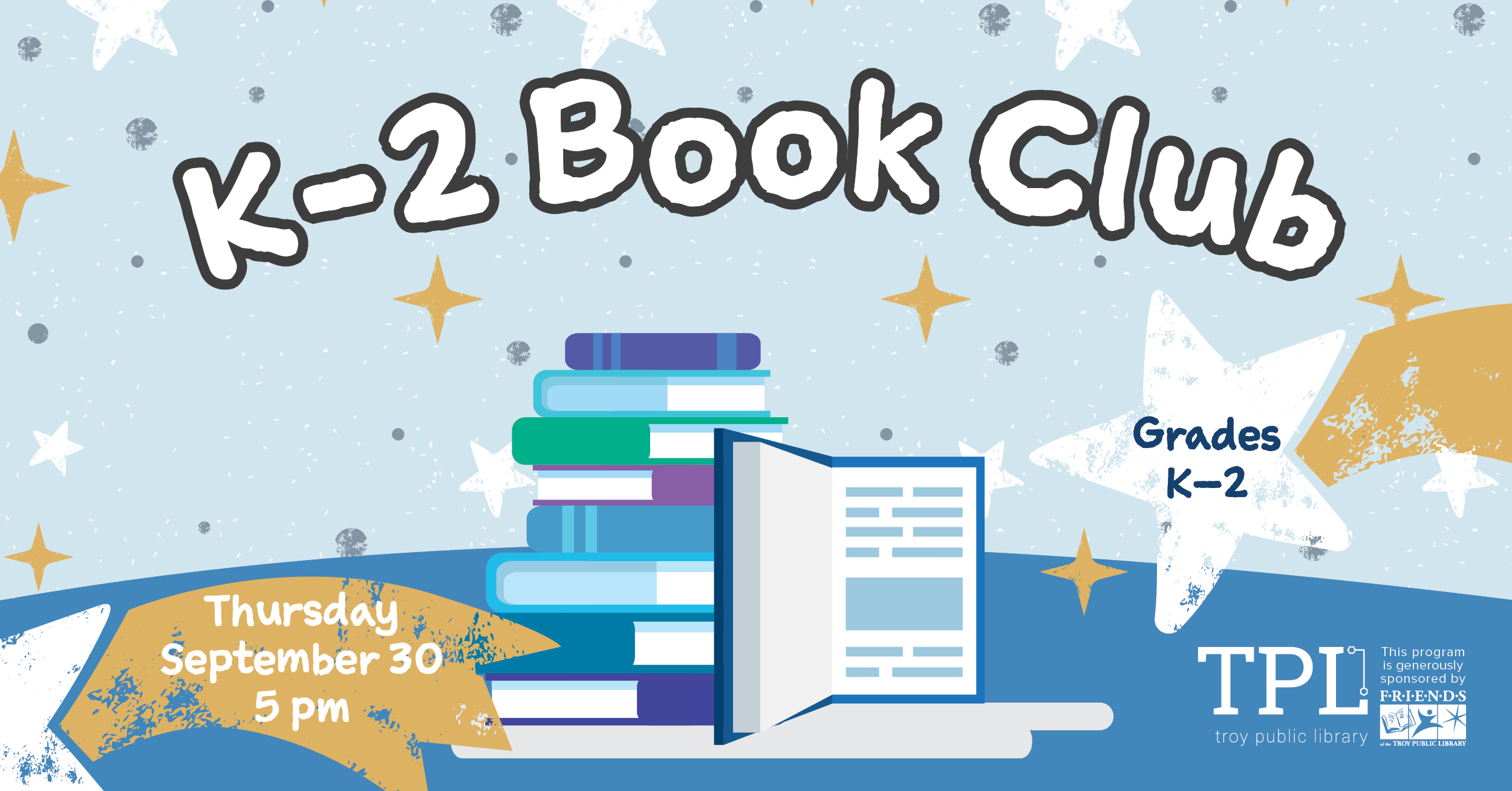 K-2 Book Club For grades k to 2. Thursday, September 30 at 5pm. Sponsored by the Friends of the Troy Public Library