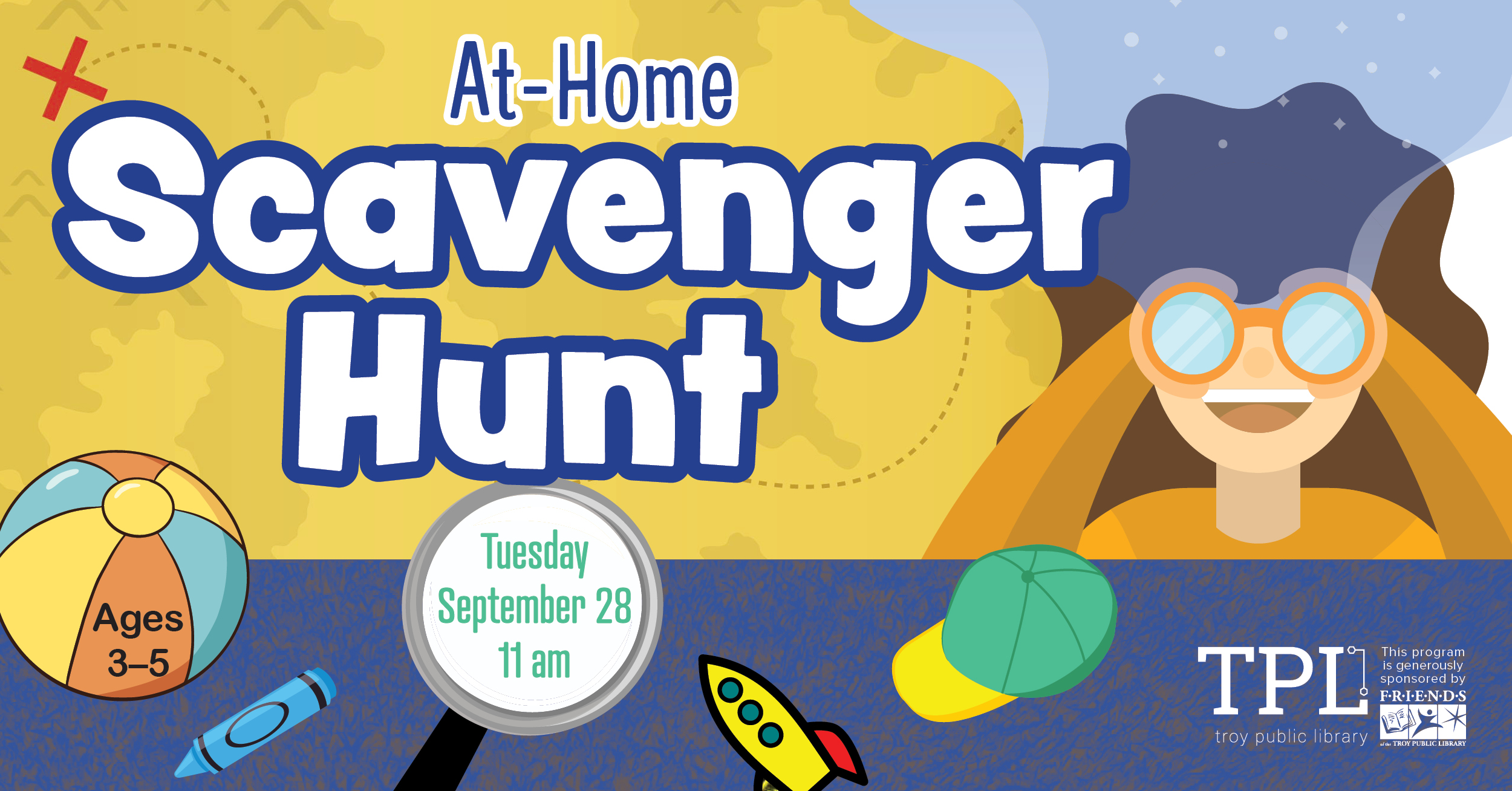 At-Home Scavenger Hunt Ages three to five. Tuesday, September 28 at 11 am. Sponsored by the Friend of the Troy Public Library. 