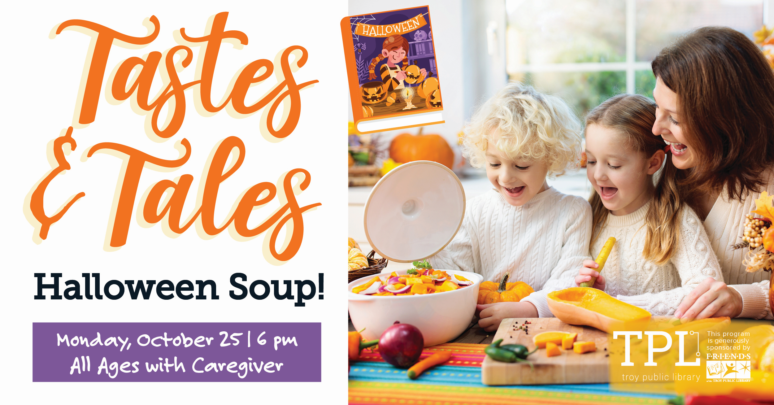 Tastes & Tales: Halloween Soup Monday, October 25 at 6pm. All Ages with Caregiver. Sponsored by the Friends of the Troy Public Library