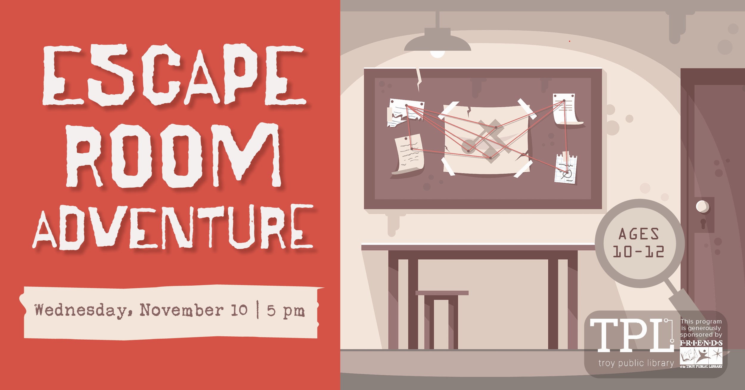 Escape Room Adventure. Wednesday November 10 at 5pm. Ages 10-12. Sponsored by the Friends of the Troy Public Library