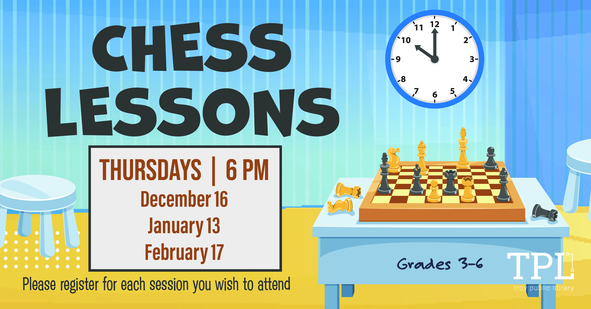 Chess Lessons Grades 3 to 6 Thursdays Dec. 16, Jan. 13, Feb. 17 at 6pm. Register for each session you wish to attend. 