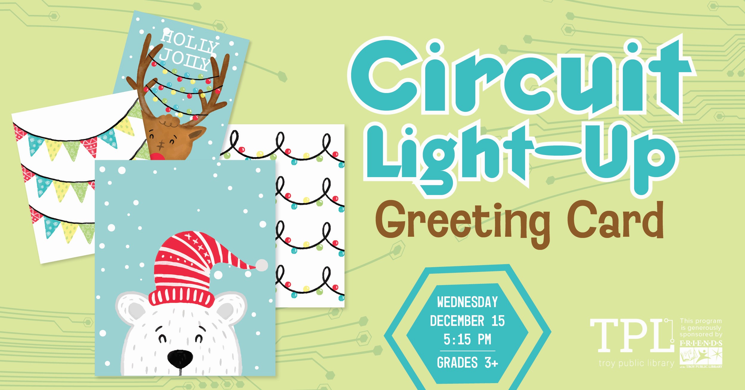 Circuit Light-Up Greeting Cards Wednesday, December 15 at 5:!5pm. Grades 3+ Sponsored by the Friends of the Troy Public Library