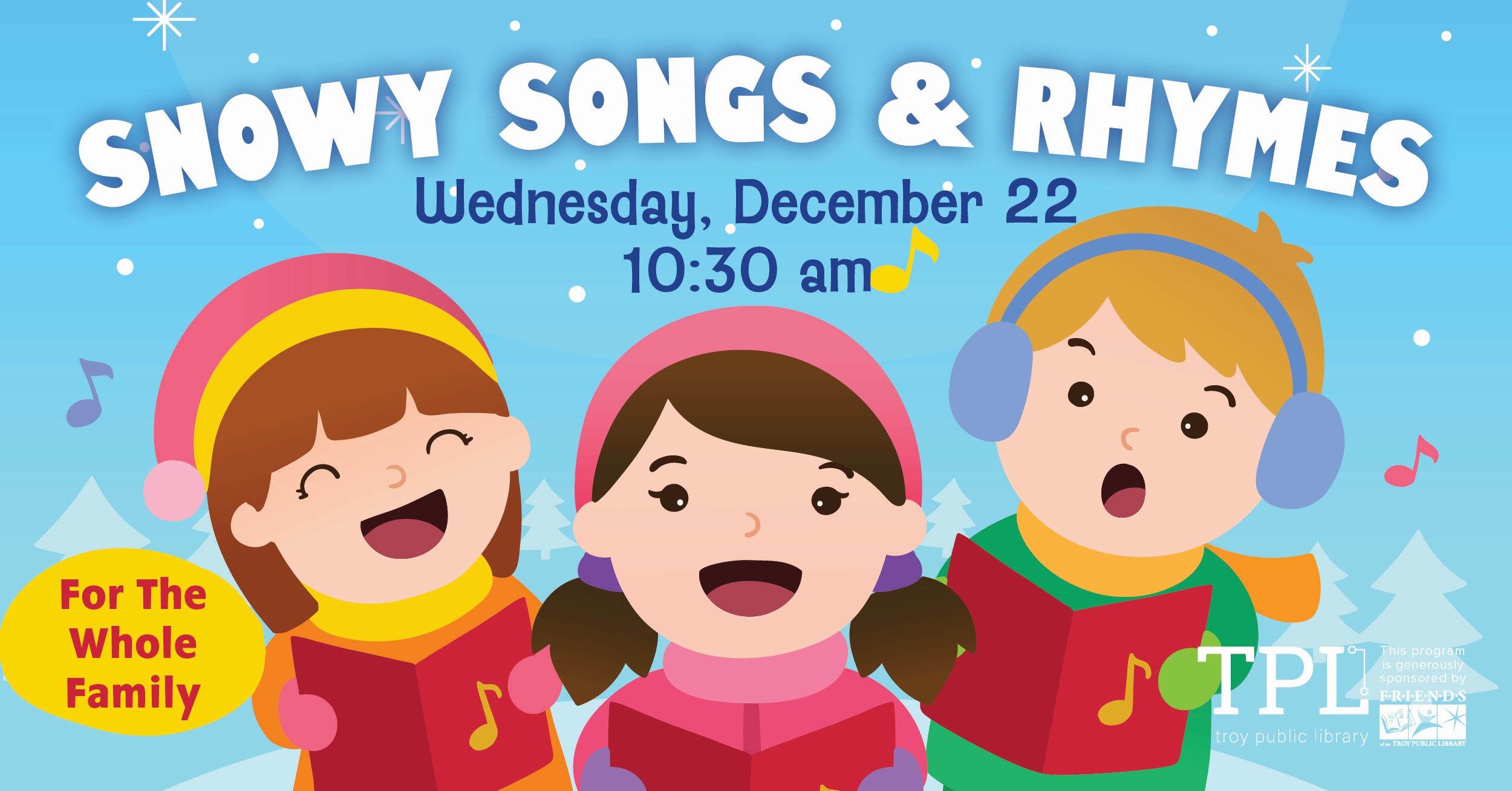 Snowy Songs & Rhymes For the Whole Family. Wednesday, December 22 at 10:30am. Sponsored by the Friends of the Troy Public Library