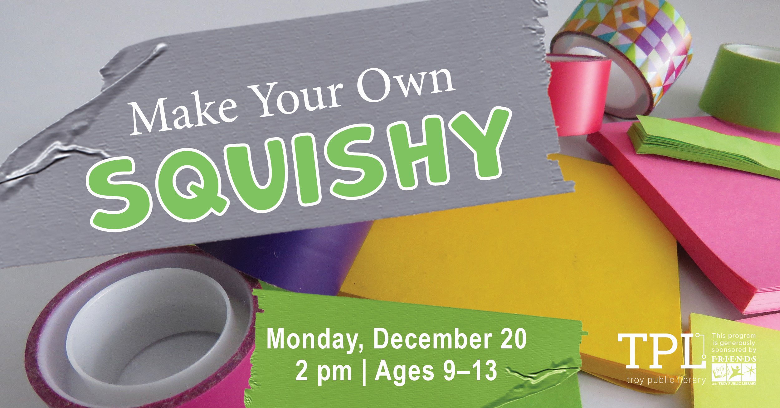 Make Your Own Squishy ages 9-13. Monday, December 20 at 2pm. Sponsored by the Friends of the Troy Public Library