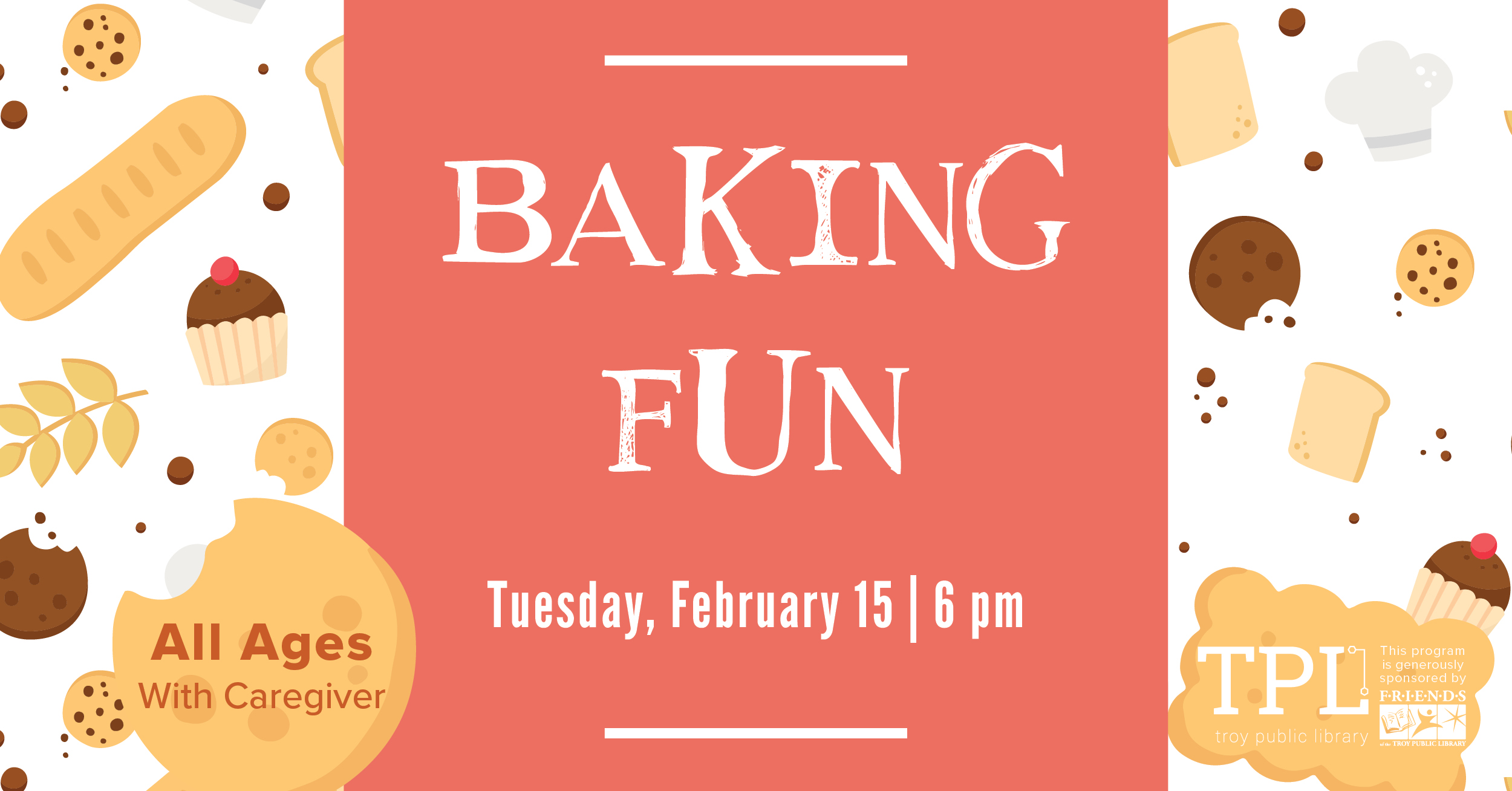 Baking Fun Tuesday, February 15 at 6pm All Ages with caregiver. Sponsored by the Friends of the Troy Public Library