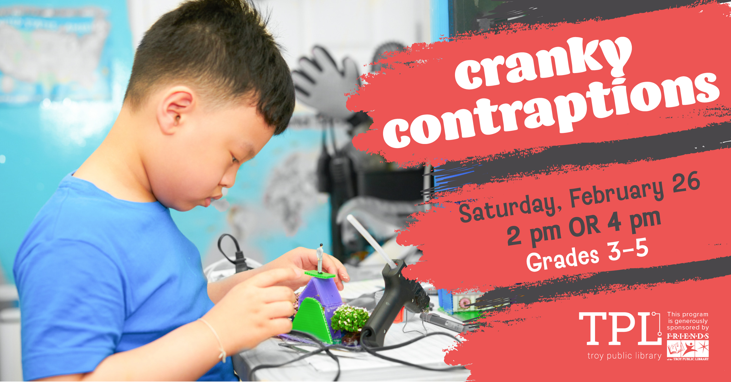 Cranky Contraptions Saturday, February 26 2pm or 4pm. Grades 3-5. Sponsored by the Friends of the Troy Public Library