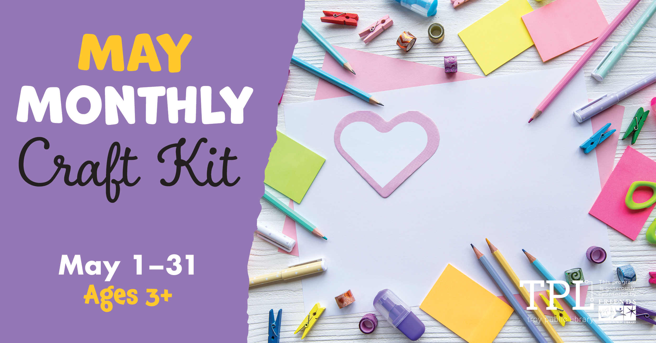 May Monthly Craft Kit May 1-31 Ages 3+. Sponsored by the Friends of the Troy Public Library