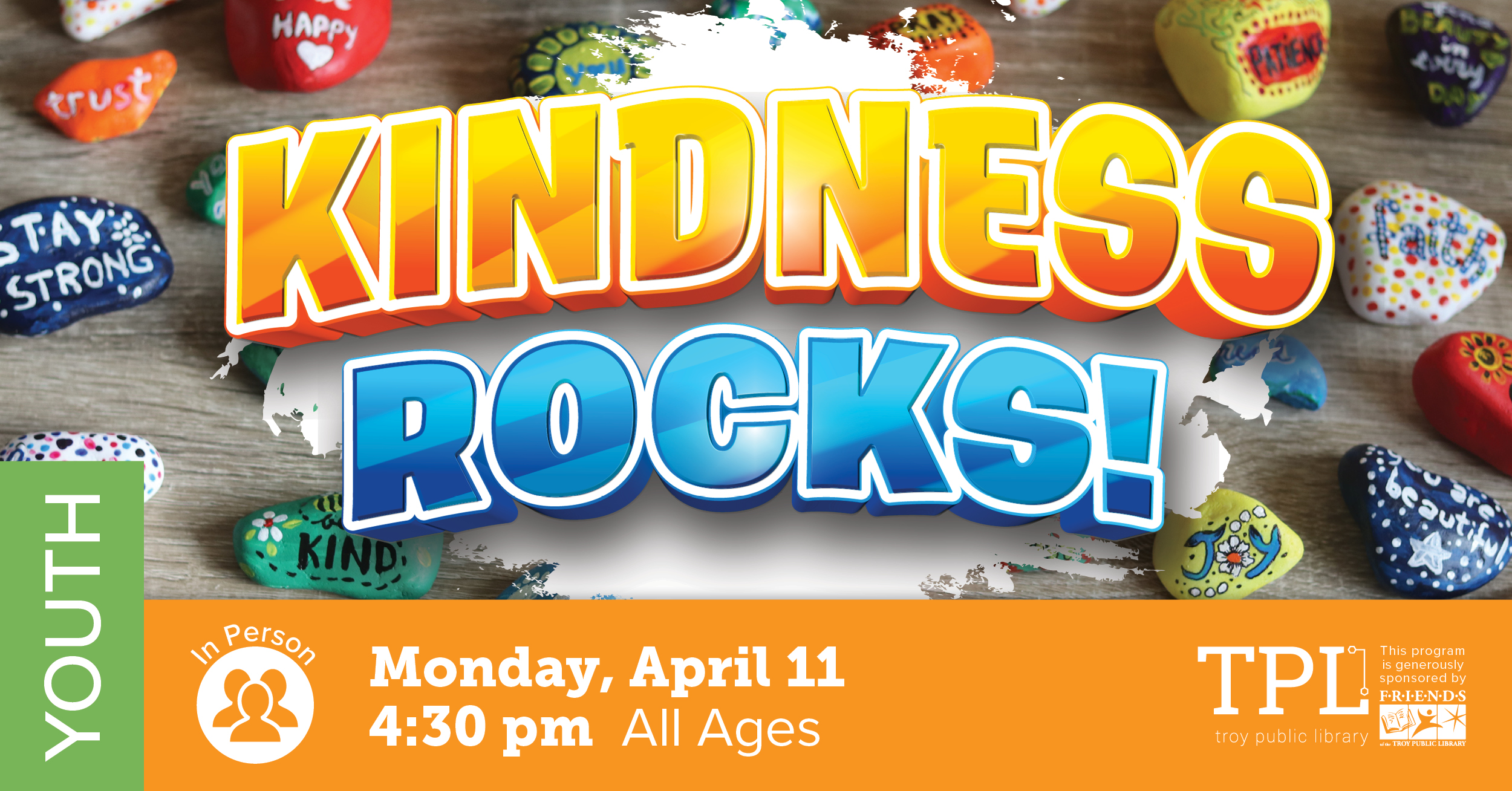 Kindness Rocks. Monday, April 11 at 4:30pm. All ages at Troy Community center. Sponsored by the Friends of the Troy Public Library