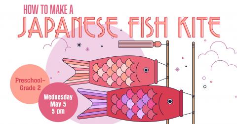 How to Make a Japanese FIsh Kite. Preschool to grade 2. Wednesday, May fifth at five pm. 