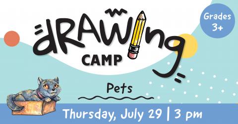 Drawing Camp: Pets. Grades three and up. Thursday, July twenty-ninth at three pm