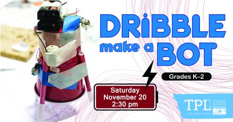 Dribble Make a Bot Grades K to 2. Saturday, November 20 at 2:30pm. Sponsored by the Friends of the Troy Public Library. 