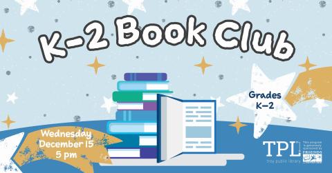 K-2 Book Club Wednesday, December 15 at 5pm. Grades K-2. Sponsored by the Friends of the Troy Public Library