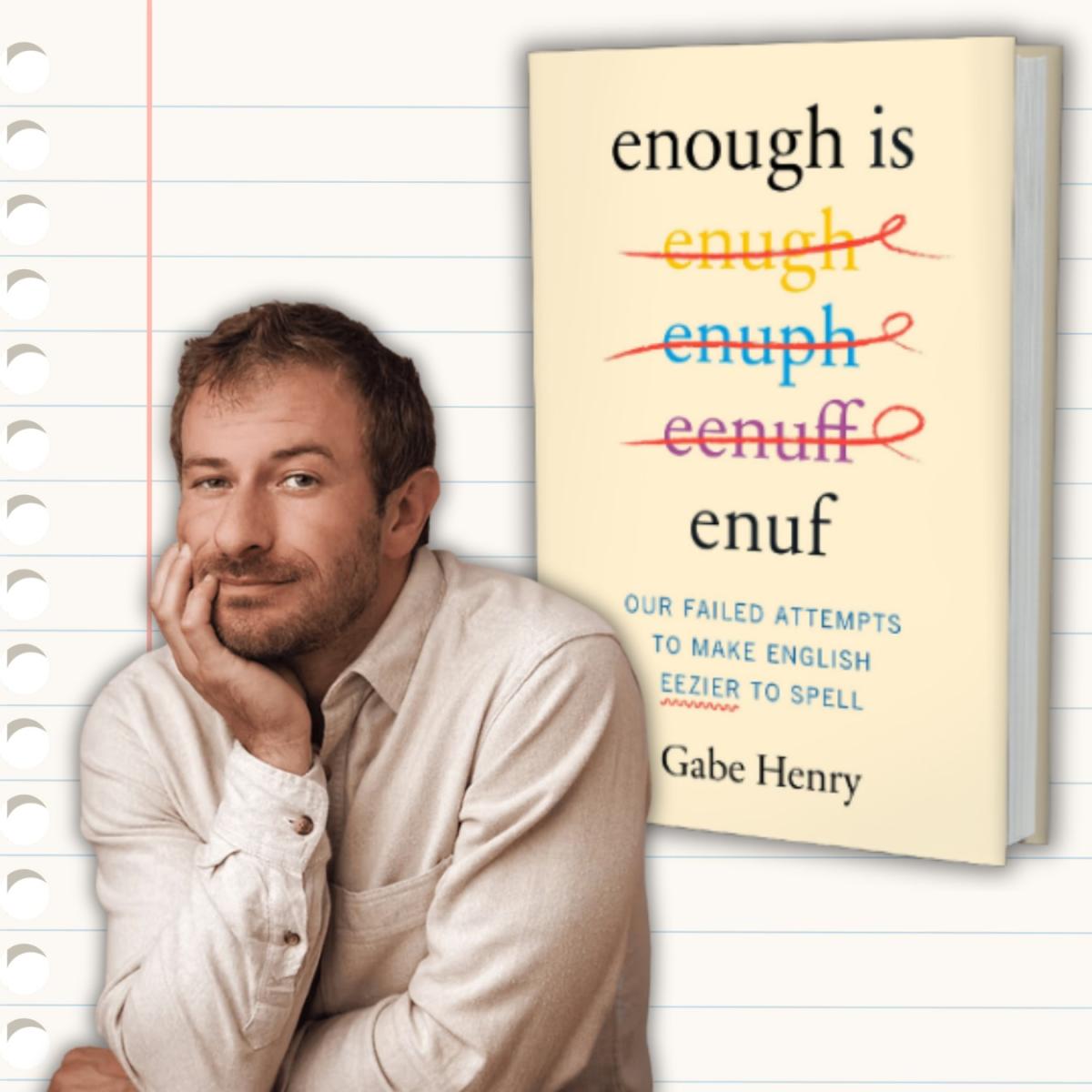 Enough is Enuf: Our Failed Attempts to Make English Eezier to Spell with Author Gabe Henry